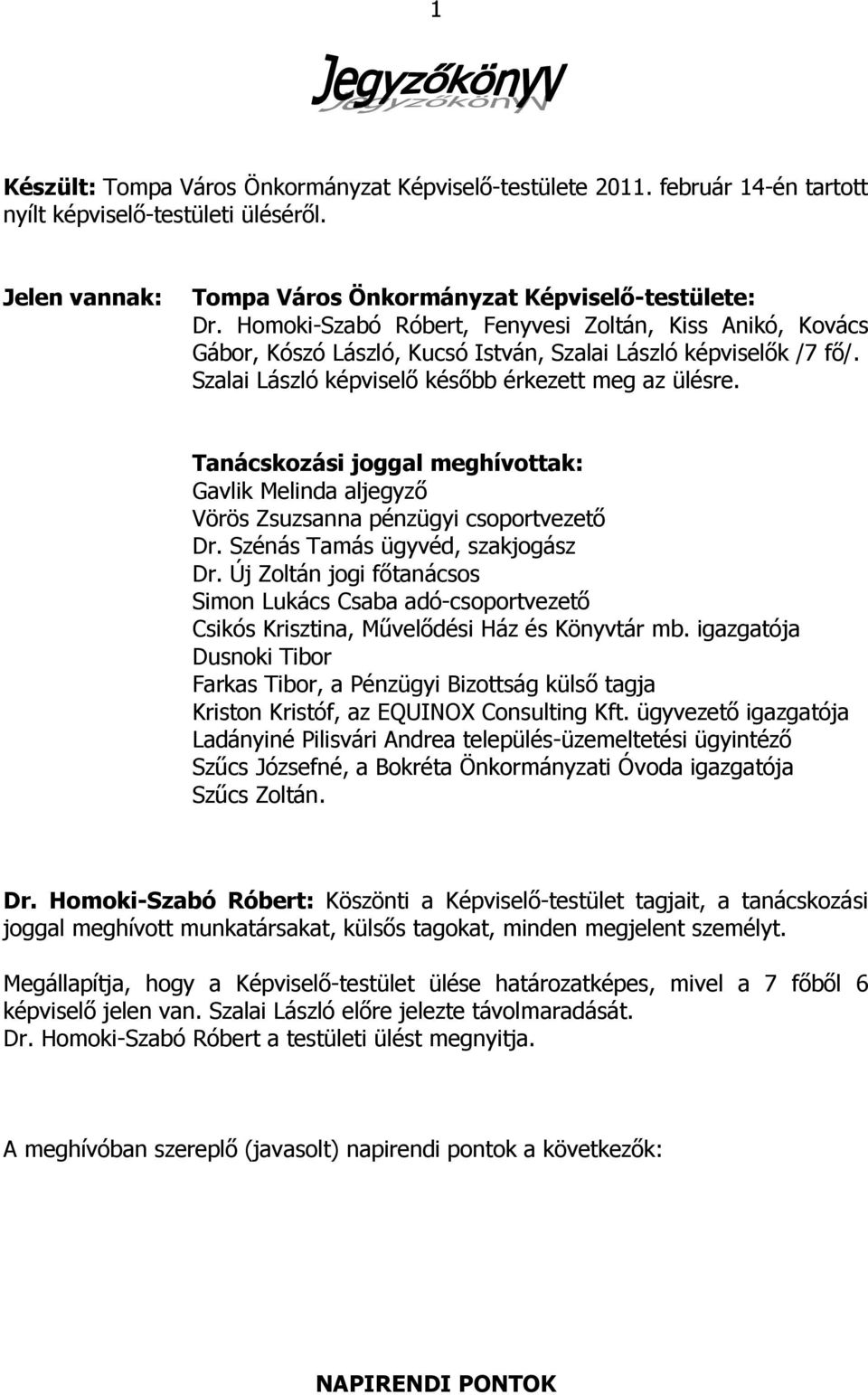 Tanácskozási joggal meghívottak: Gavlik Melinda aljegyző Vörös Zsuzsanna pénzügyi csoportvezető Dr. Szénás Tamás ügyvéd, szakjogász Dr.