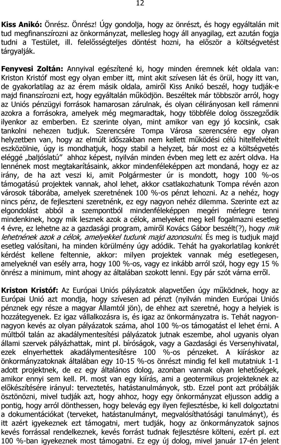 Fenyvesi Zoltán: Annyival egészítené ki, hogy minden éremnek két oldala van: Kriston Kristóf most egy olyan ember itt, mint akit szívesen lát és örül, hogy itt van, de gyakorlatilag az az érem másik