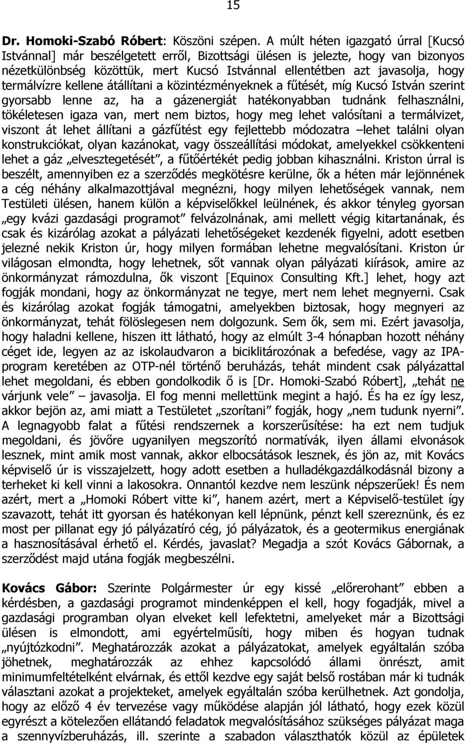 termálvízre kellene átállítani a közintézményeknek a fűtését, míg Kucsó István szerint gyorsabb lenne az, ha a gázenergiát hatékonyabban tudnánk felhasználni, tökéletesen igaza van, mert nem biztos,