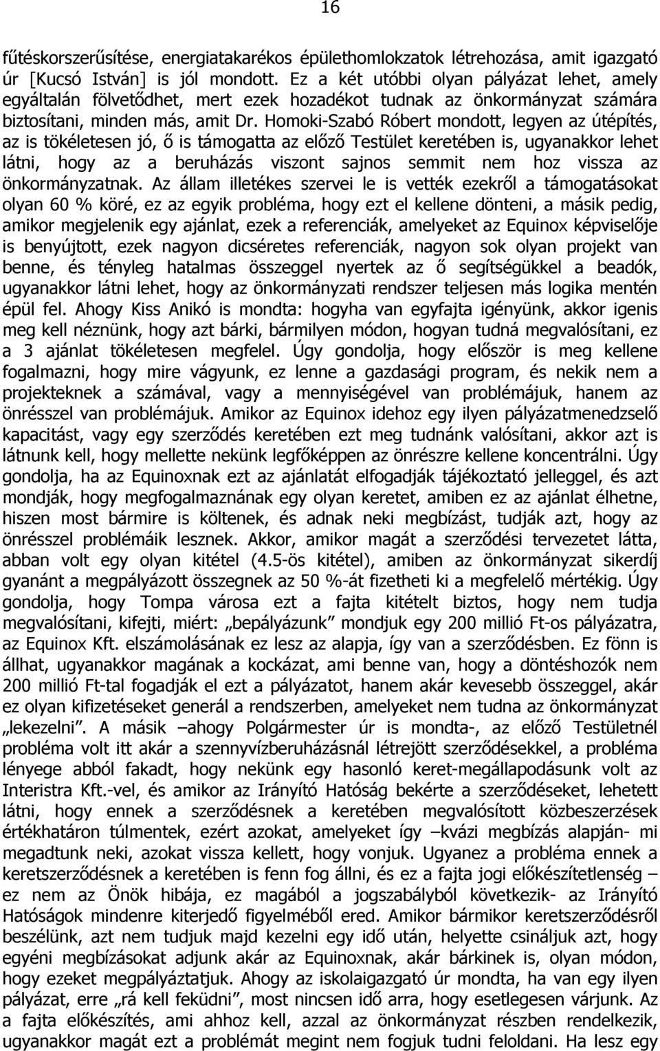 Homoki-Szabó Róbert mondott, legyen az útépítés, az is tökéletesen jó, ő is támogatta az előző Testület keretében is, ugyanakkor lehet látni, hogy az a beruházás viszont sajnos semmit nem hoz vissza