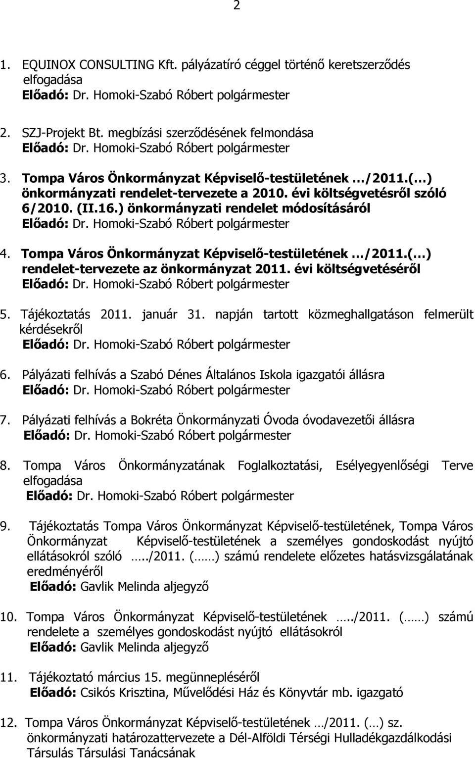 ) önkormányzati rendelet módosításáról Előadó: Dr. Homoki-Szabó Róbert polgármester 4. Tompa Város Önkormányzat Képviselő-testületének /2011.( ) rendelet-tervezete az önkormányzat 2011.