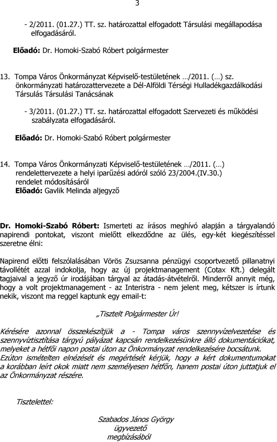 Előadó: Dr. Homoki-Szabó Róbert polgármester 14. Tompa Város Önkormányzati Képviselő-testületének /2011. ( ) rendelettervezete a helyi iparűzési adóról szóló 23/2004.(IV.30.