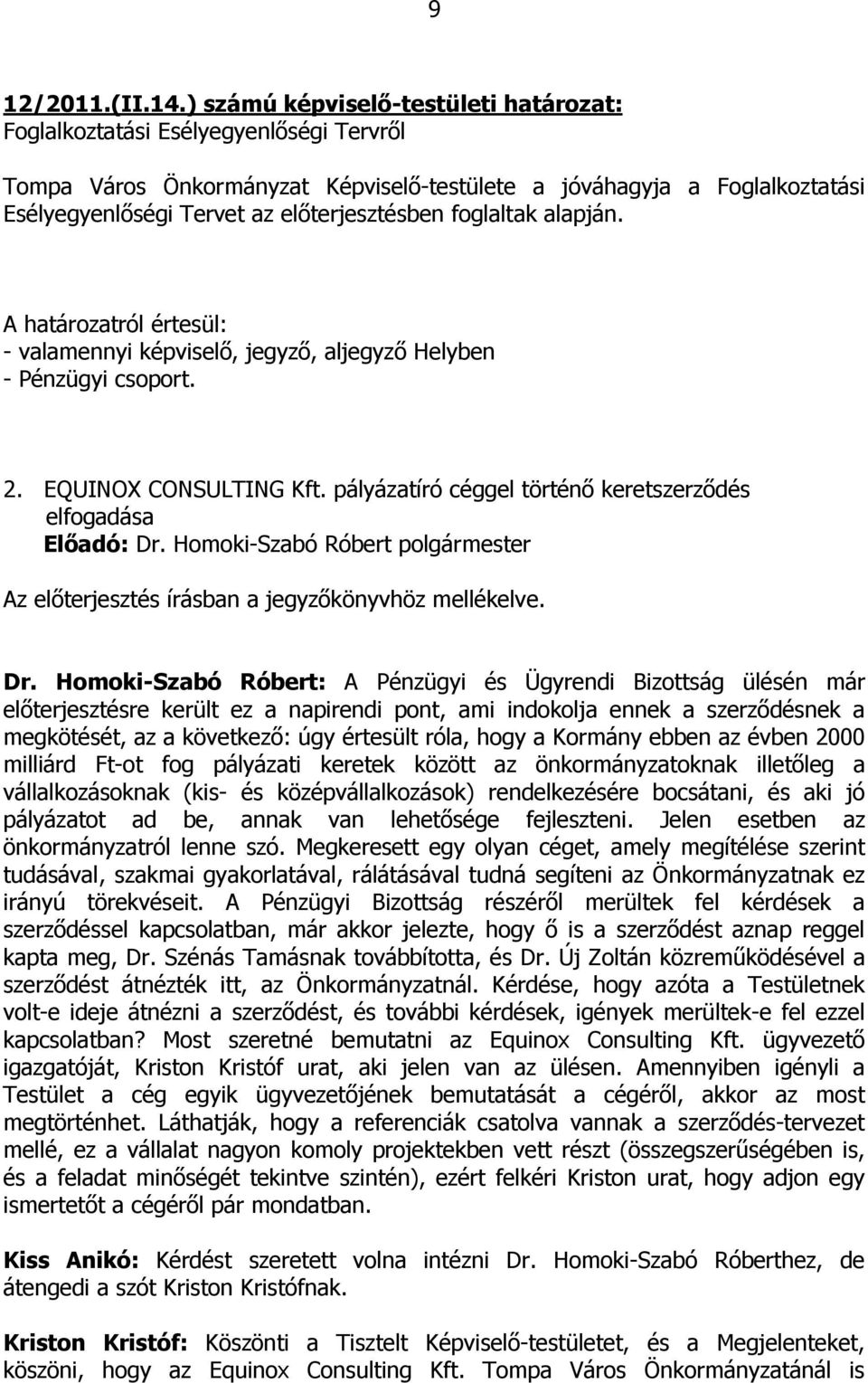 foglaltak alapján. A határozatról értesül: - valamennyi képviselő, jegyző, aljegyző Helyben - Pénzügyi csoport. 2. EQUINOX CONSULTING Kft.