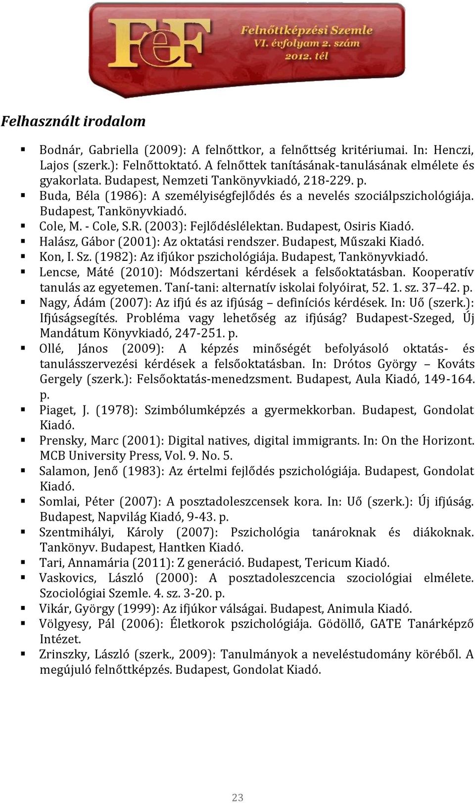 Budapest, Osiris Kiadó. Halász, Gábor (2001): Az oktatási rendszer. Budapest, Műszaki Kiadó. Kon, I. Sz. (1982): Az ifjúkor pszichológiája. Budapest, Tankönyvkiadó.