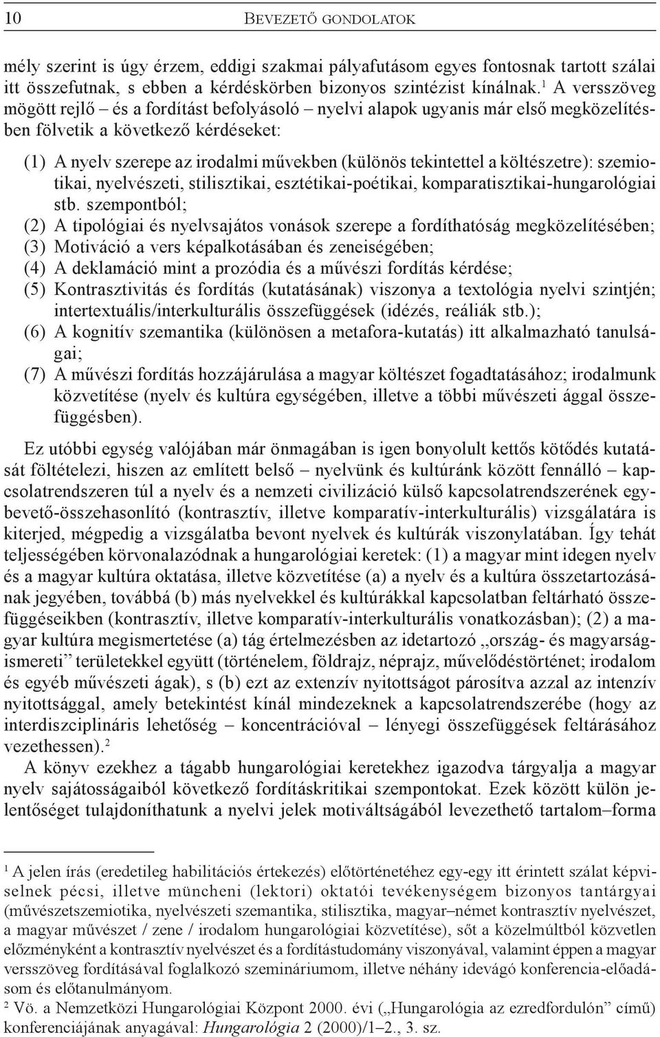 költészetre): szemiotikai, nyelvészeti, stilisztikai, esztétikai-poétikai, komparatisztikai-hungarológiai stb.