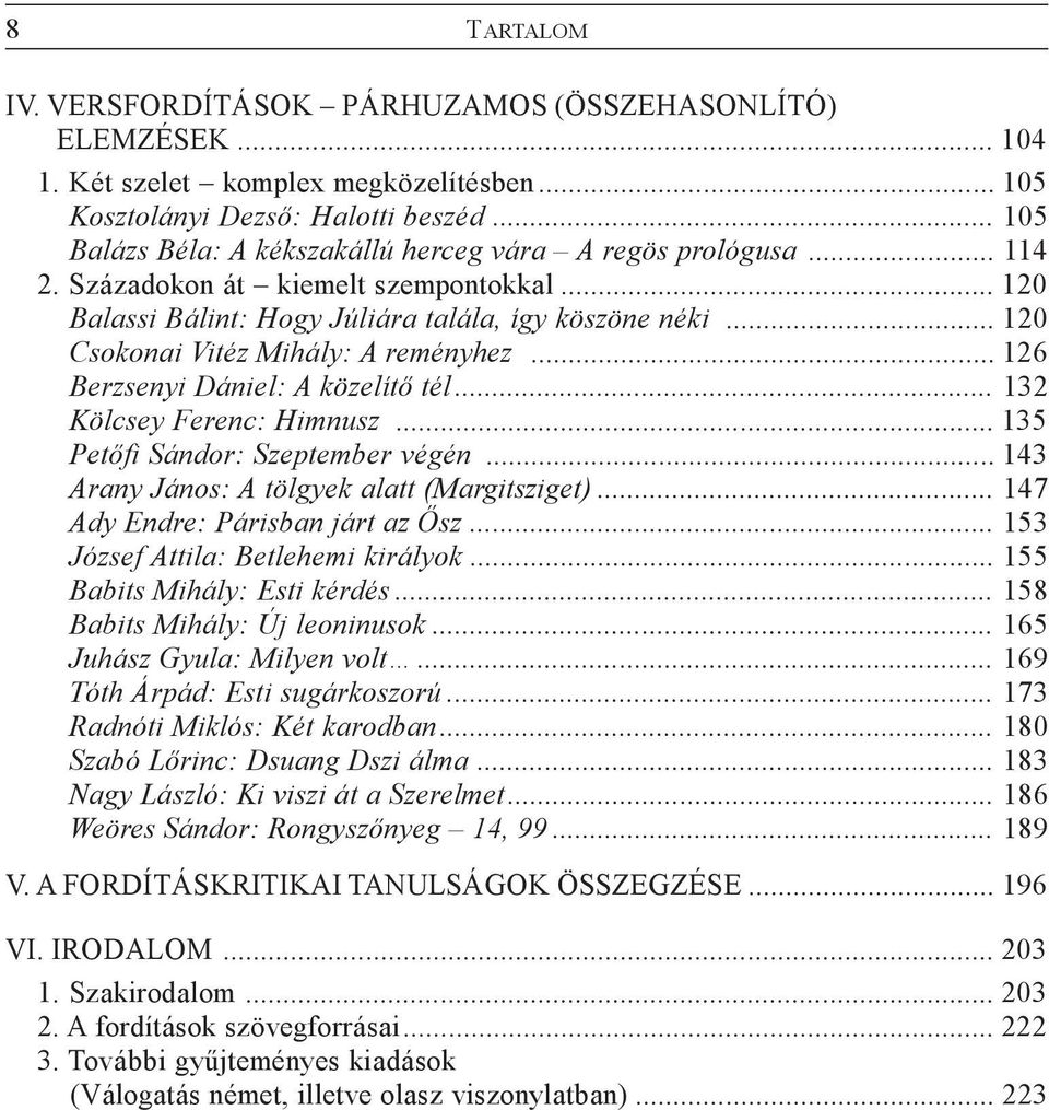 .. 120 Csokonai Vitéz Mihály: A reményhez... 126 Berzsenyi Dániel: A közelítõ tél... 132 Kölcsey Ferenc: Himnusz... 135 Petõfi Sándor: Szeptember végén.