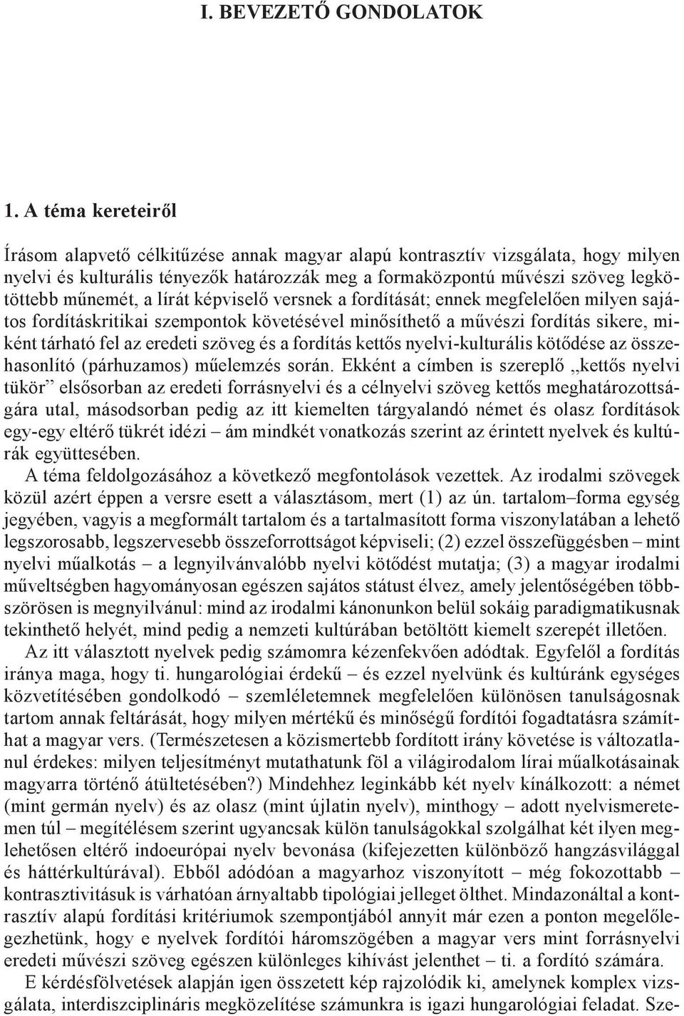 a lírát képviselõ versnek a fordítását; ennek megfelelõen milyen sajátos fordításkritikai szempontok követésével minõsíthetõ a mûvészi fordítás sikere, miként tárható fel az eredeti szöveg és a