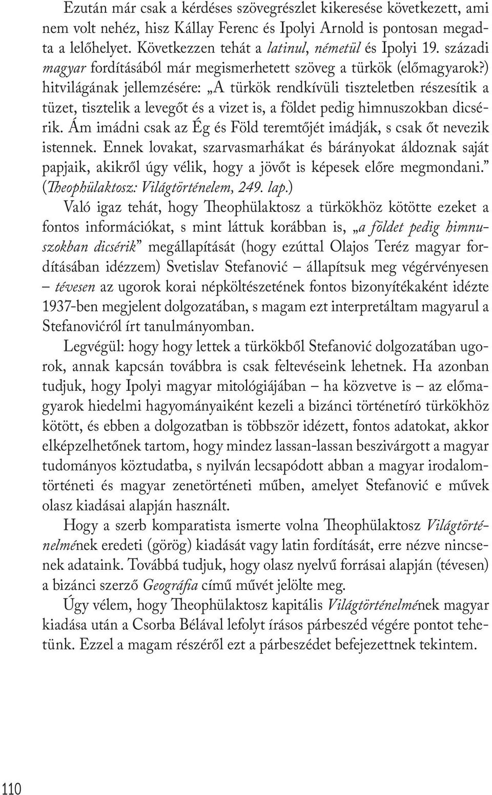 ) hitvilágának jellemzésére: A türkök rendkívüli tiszteletben részesítik a tüzet, tisztelik a levegőt és a vizet is, a földet pedig himnuszokban dicsérik.