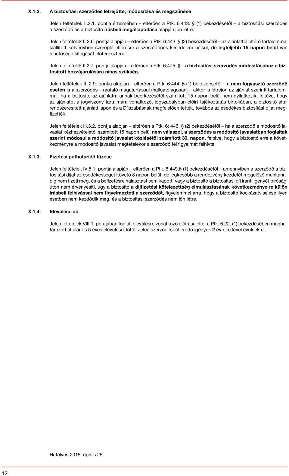 (2) bekezdésétől az ajánlattól eltérő tartalommal kiállított kötvényben szereplő eltérésre a szerződőnek késedelem nélkül, de legfeljebb 15 napon belül van lehetősége kifogását előterjeszteni.