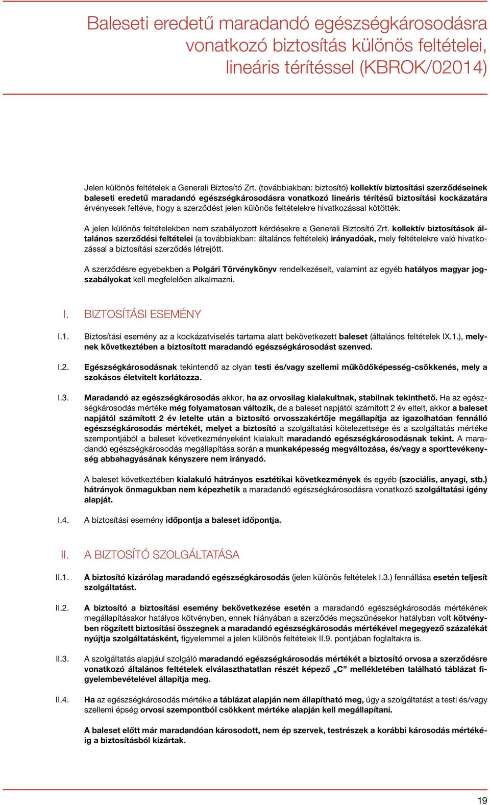 jelen különös feltételekre hivatkozással kötötték. A jelen különös feltételekben nem szabályozott kérdésekre a Generali Biztosító Zrt.