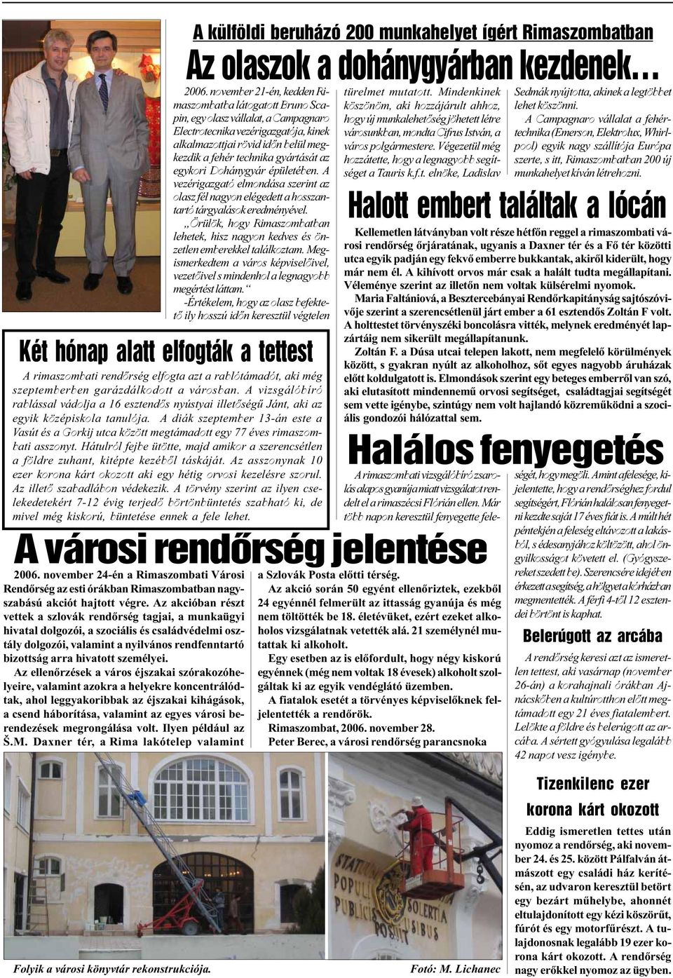 Az ellenõrzések a város éjszakai szórakozóhelyeire, valamint azokra a helyekre koncentrálódtak, ahol leggyakoribbak az éjszakai kihágások, a csend háborítása, valamint az egyes városi berendezések