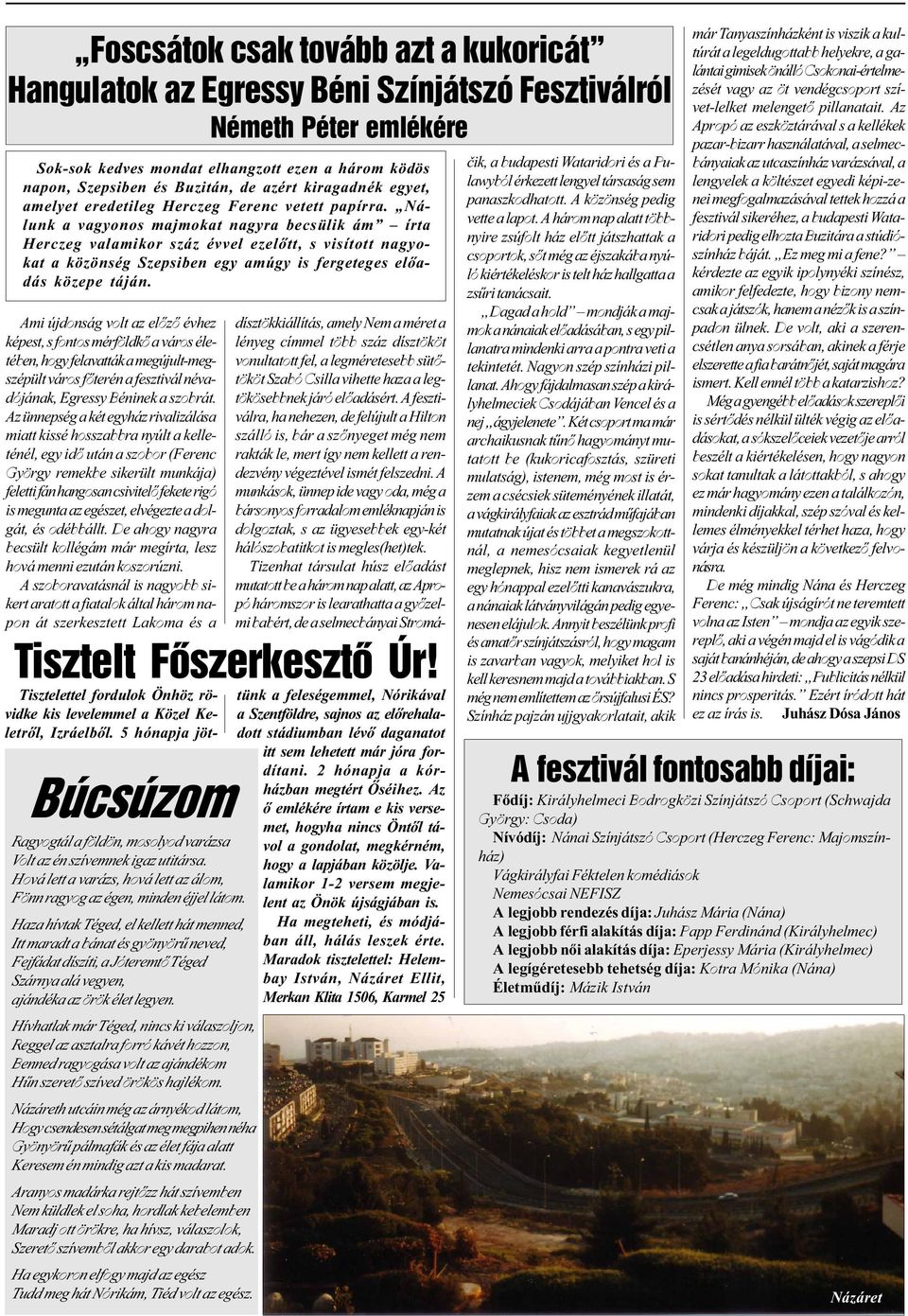 Nálunk a vagyonos majmokat nagyra becsülik ám írta Herczeg valamikor száz évvel ezelõtt, s visított nagyokat a közönség Szepsiben egy amúgy is fergeteges elõadás közepe táján.