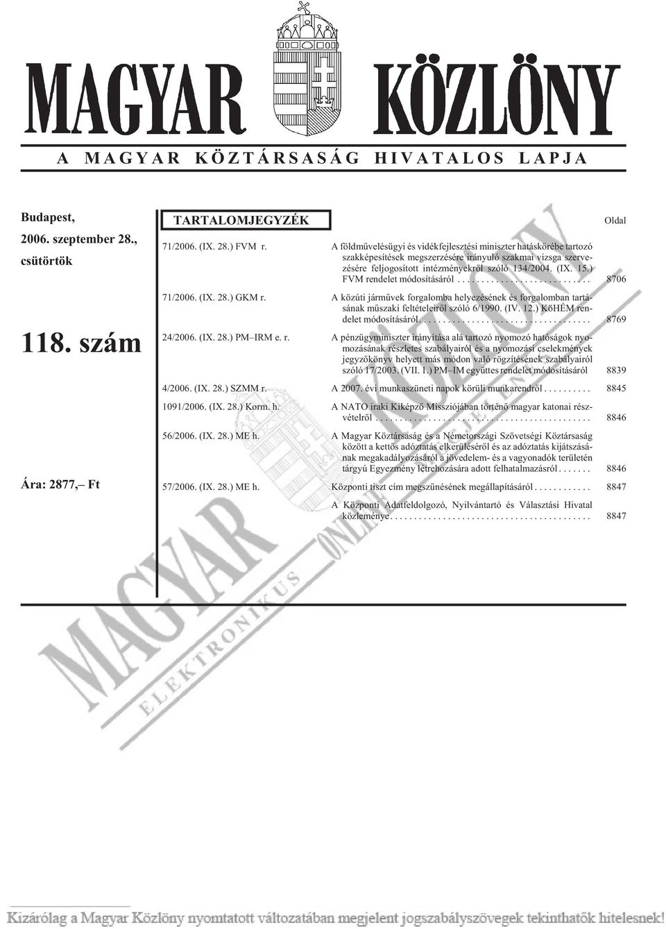 15.) FVM rendelet módosításáról... 8706 71/2006. (IX. 28.) GKM r. A köz úti jár mû vek for ga lom ba he lye zé sé nek és for ga lom ban tar tá - sá nak mû sza ki fel té te le i rõl szó ló 6/1990. (IV.