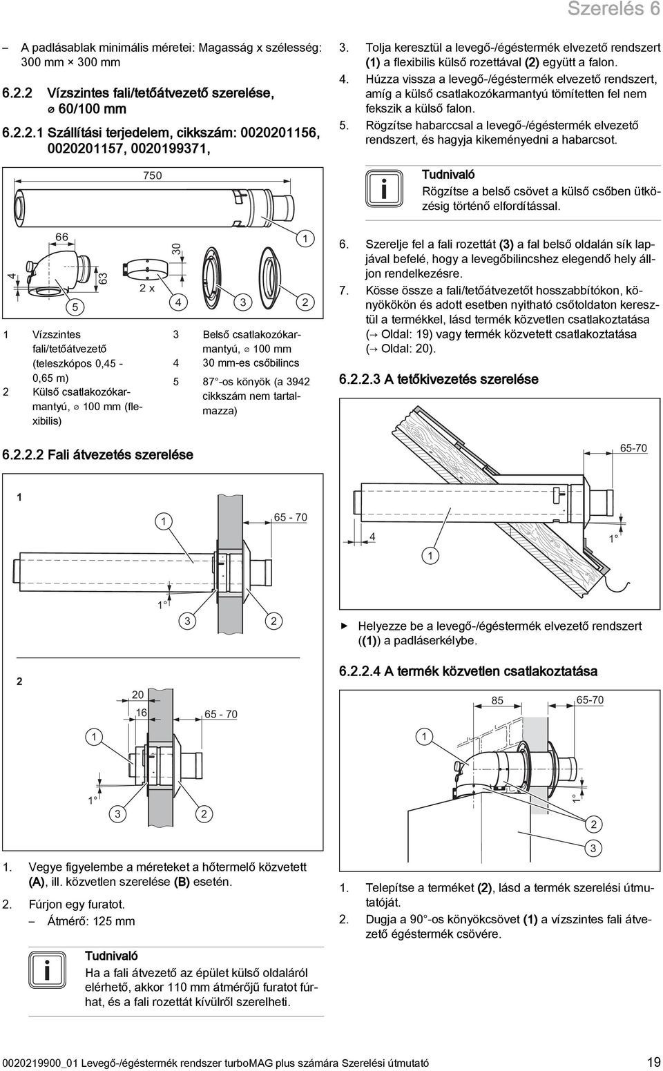 Húzza vissza a levegő-/égéstermék elvezető rendszert, amíg a külső csatlakozókarmantyú tömítetten fel nem fekszik a külső falon. 5.