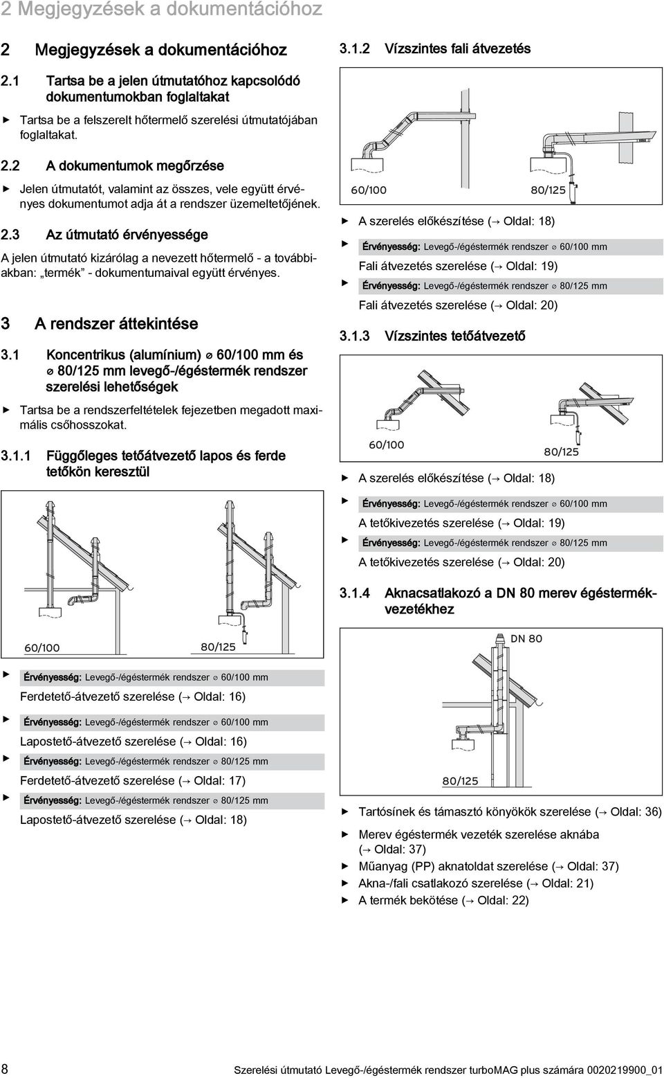 . A dokumentumok megőrzése Jelen útmutatót, valamint az összes, vele együtt érvényes dokumentumot adja át a rendszer üzemeltetőjének.