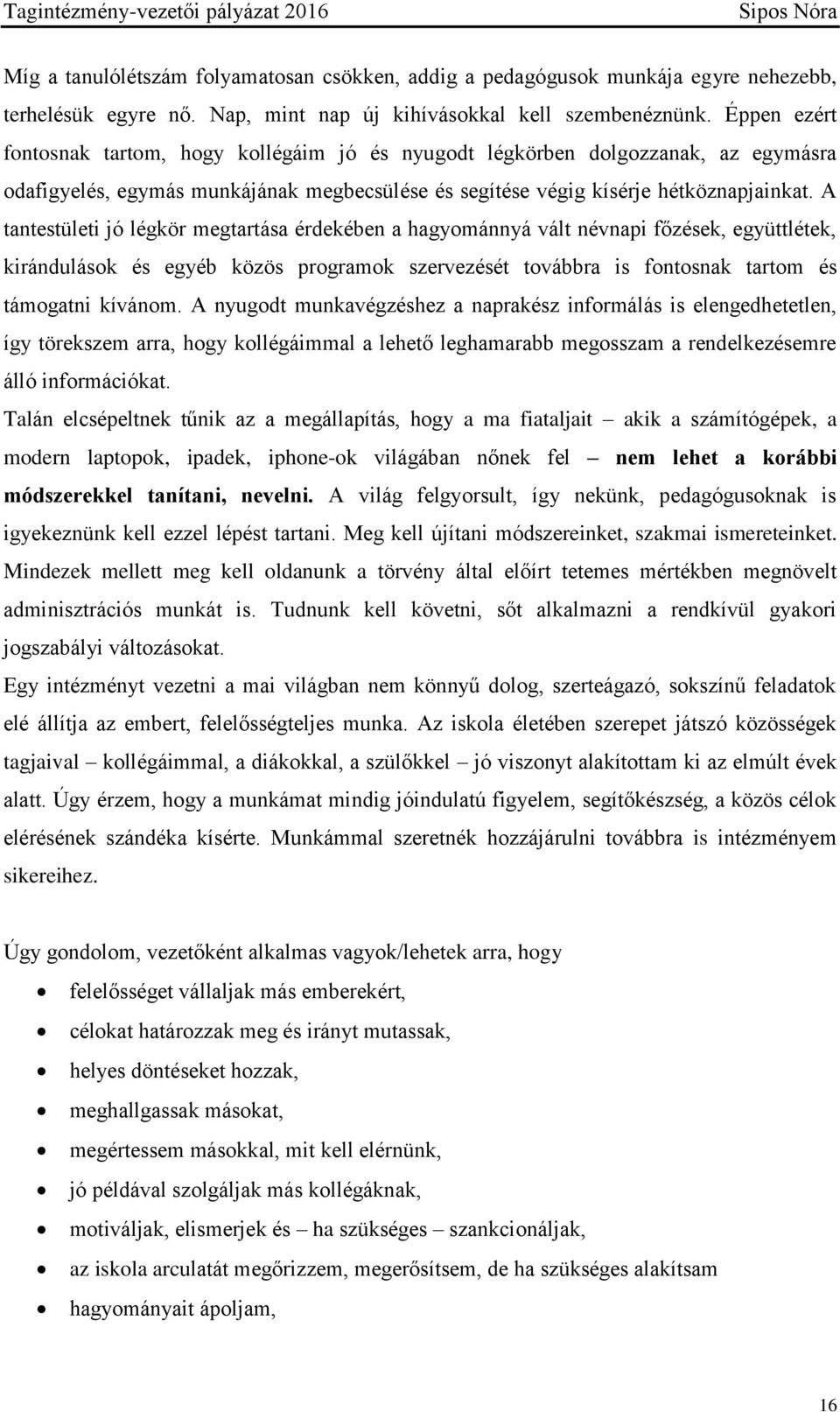 A tantestületi jó légkör megtartása érdekében a hagyománnyá vált névnapi főzések, együttlétek, kirándulások és egyéb közös programok szervezését továbbra is fontosnak tartom és támogatni kívánom.