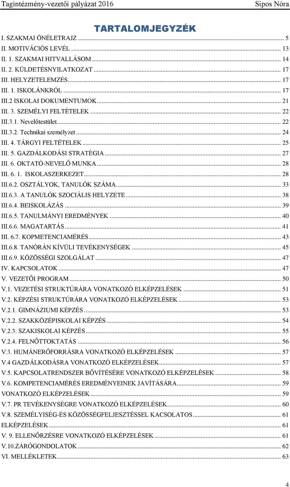 OKTATÓ-NEVELŐ MUNKA... 28 III. 6. 1. ISKOLASZERKEZET... 28 III.6.2. OSZTÁLYOK, TANULÓK SZÁMA... 33 III.6.3. A TANULÓK SZOCIÁLIS HELYZETE... 38 III.6.4. BEISKOLÁZÁS... 39 III.6.5.