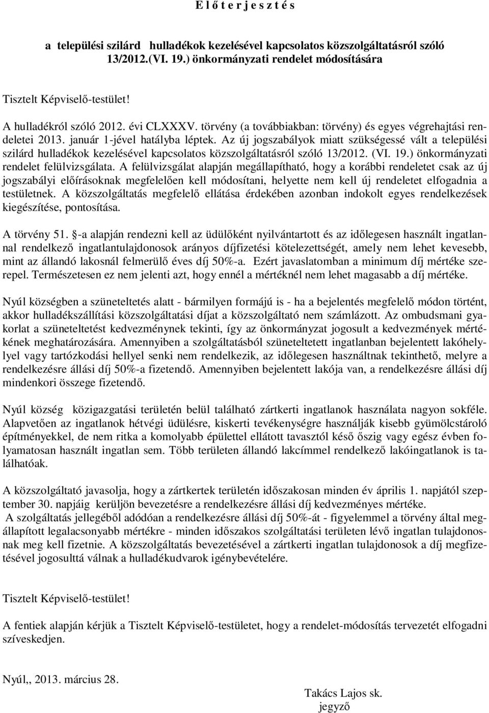 Az új jogszabályok miatt szükségessé vált a települési szilárd hulladékok kezelésével kapcsolatos közszolgáltatásról szóló 13/2012. (VI. 19.) önkormányzati rendelet felülvizsgálata.