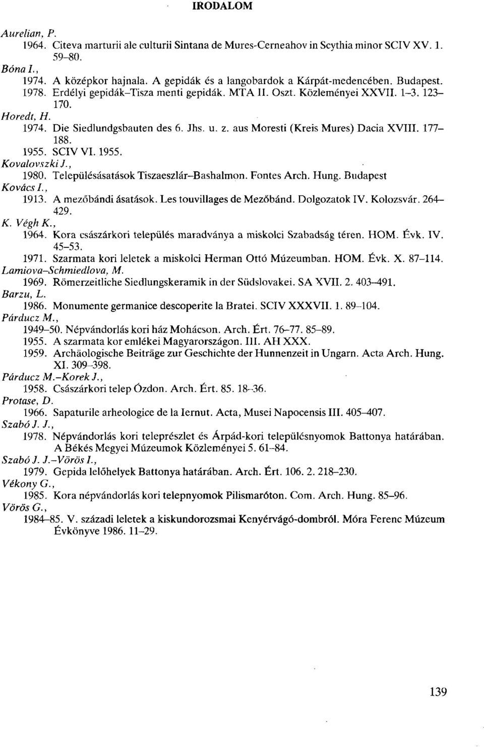 z. aus Moresti (Kreis Mures) Dacia XVIII. 177-188. 1955. SCIV VI. 1955. KovalovszkiJ., 1980. Településásatások Tiszaeszlár-Bashalmon. Fontes Arch. Hung. Budapest Kovács I., 1913. A mezőbándi ásatások.
