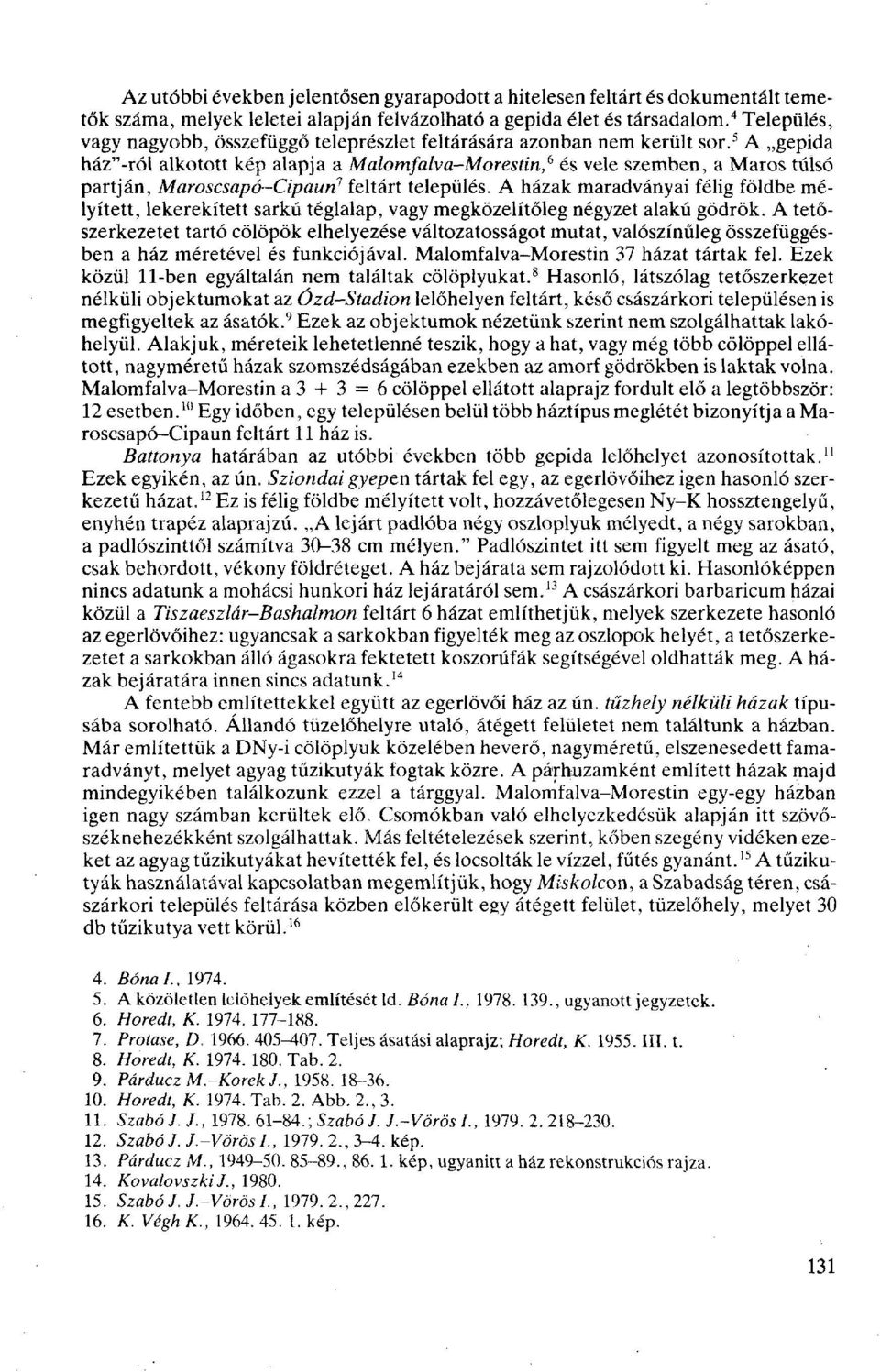5 A gepida ház"-ról alkotott kép alapja a Malomfalva-Morestin, 6 és vele szemben, a Maros túlsó partján, Maroscsapó-Cipaun 1 feltárt település.
