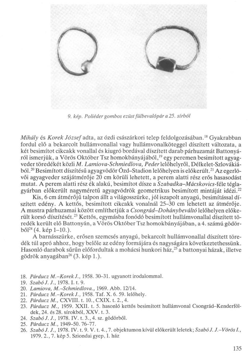 a Vörös Október Tsz homokbányájából, 19 egy peremen besimított agyagveder töredékét közli M. Lamiova-Schmiedlova, Peder lelőhelyről, Délkelet-Szlovákiából.