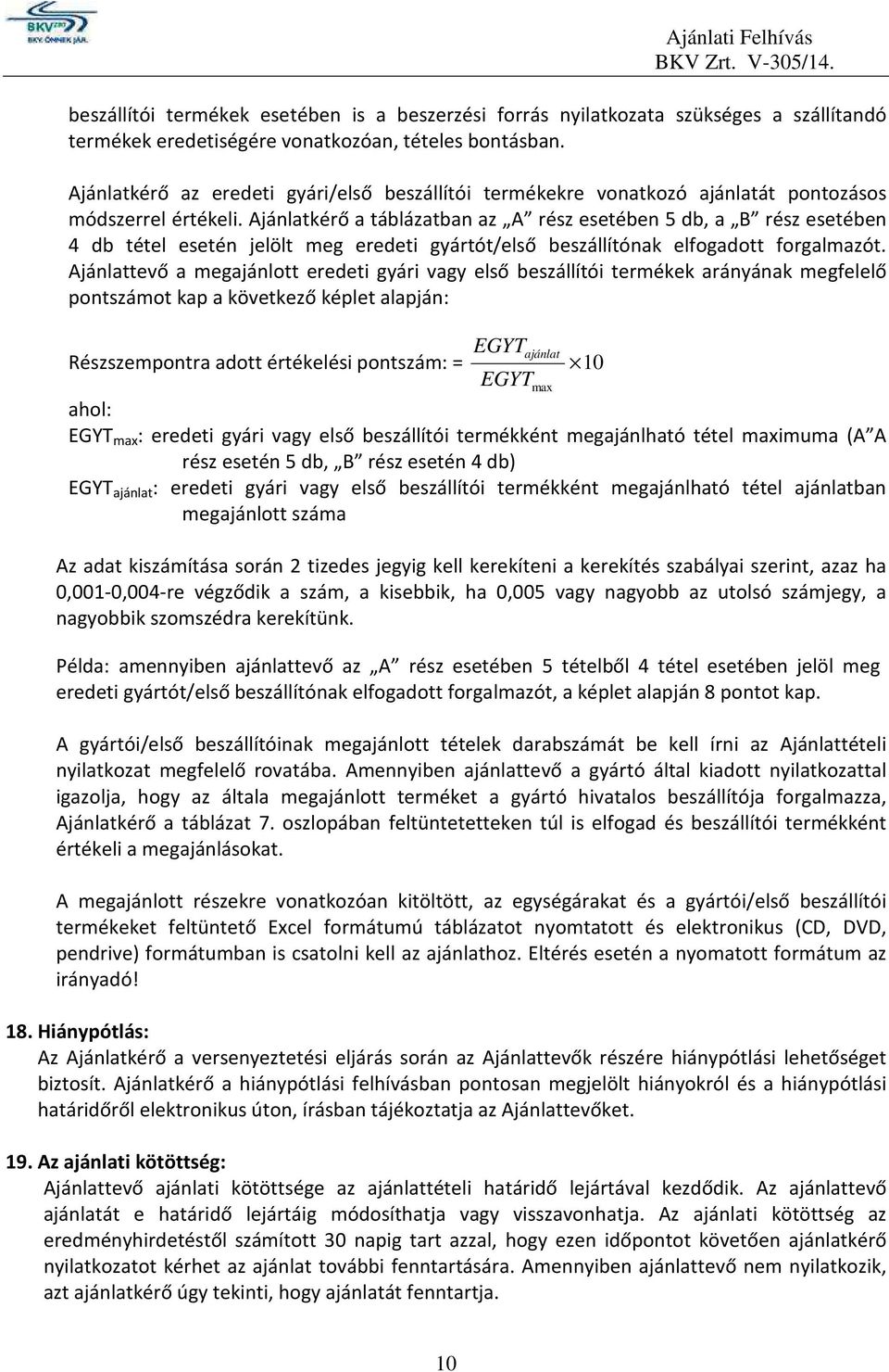 Ajánlatkérő a táblázatban az A rész esetében 5 db, a B rész esetében 4 db tétel esetén jelölt meg eredeti gyártót/első beszállítónak elfogadott forgalmazót.