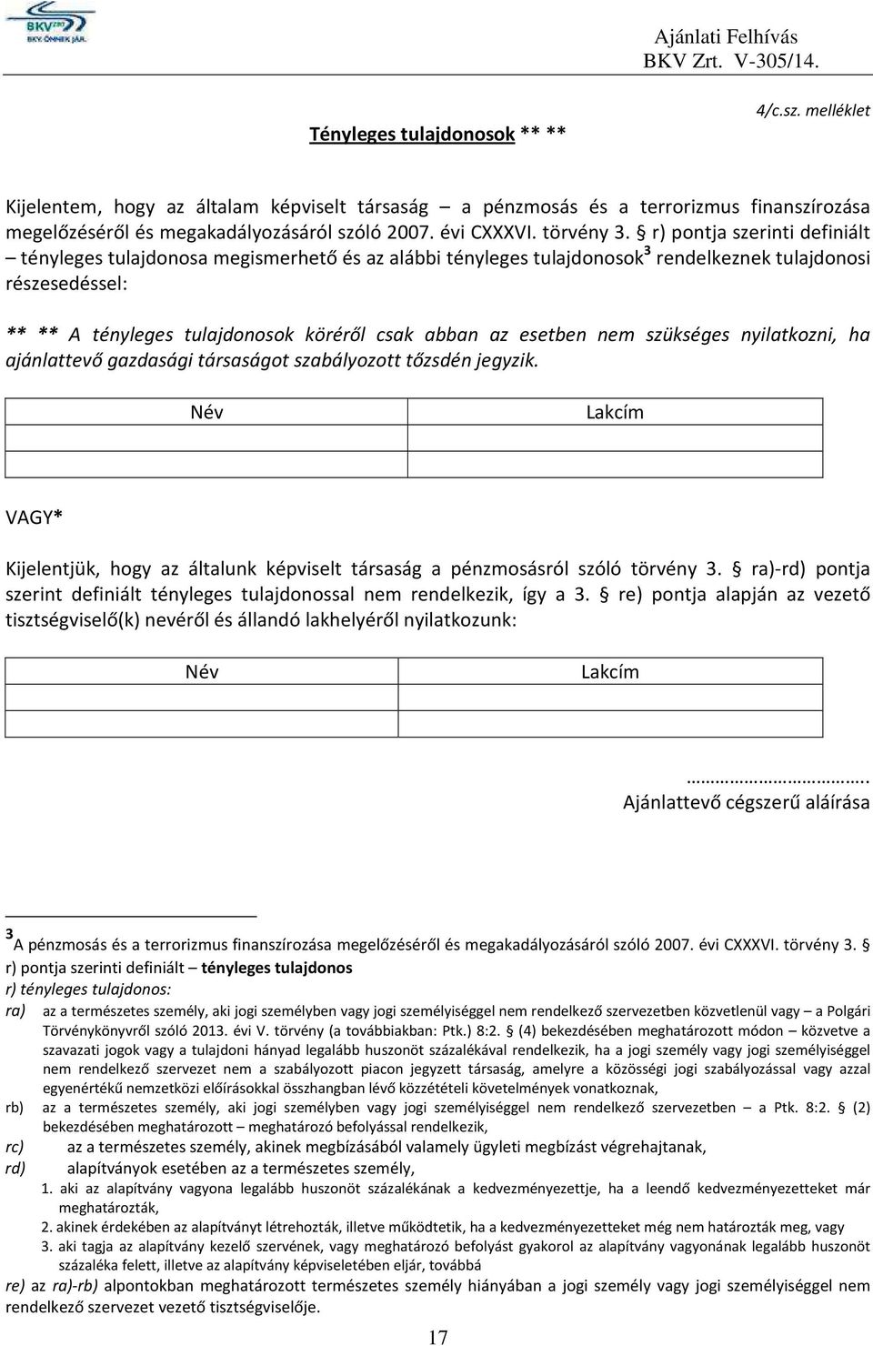 r) pontja szerinti definiált tényleges tulajdonosa megismerhető és az alábbi tényleges tulajdonosok 3 rendelkeznek tulajdonosi részesedéssel: ** ** A tényleges tulajdonosok köréről csak abban az