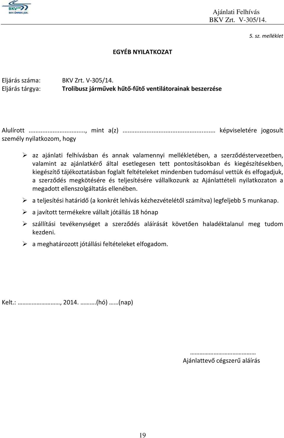 és kiegészítésekben, kiegészítő tájékoztatásban foglalt feltételeket mindenben tudomásul vettük és elfogadjuk, a szerződés megkötésére és teljesítésére vállalkozunk az Ajánlattételi nyilatkozaton a