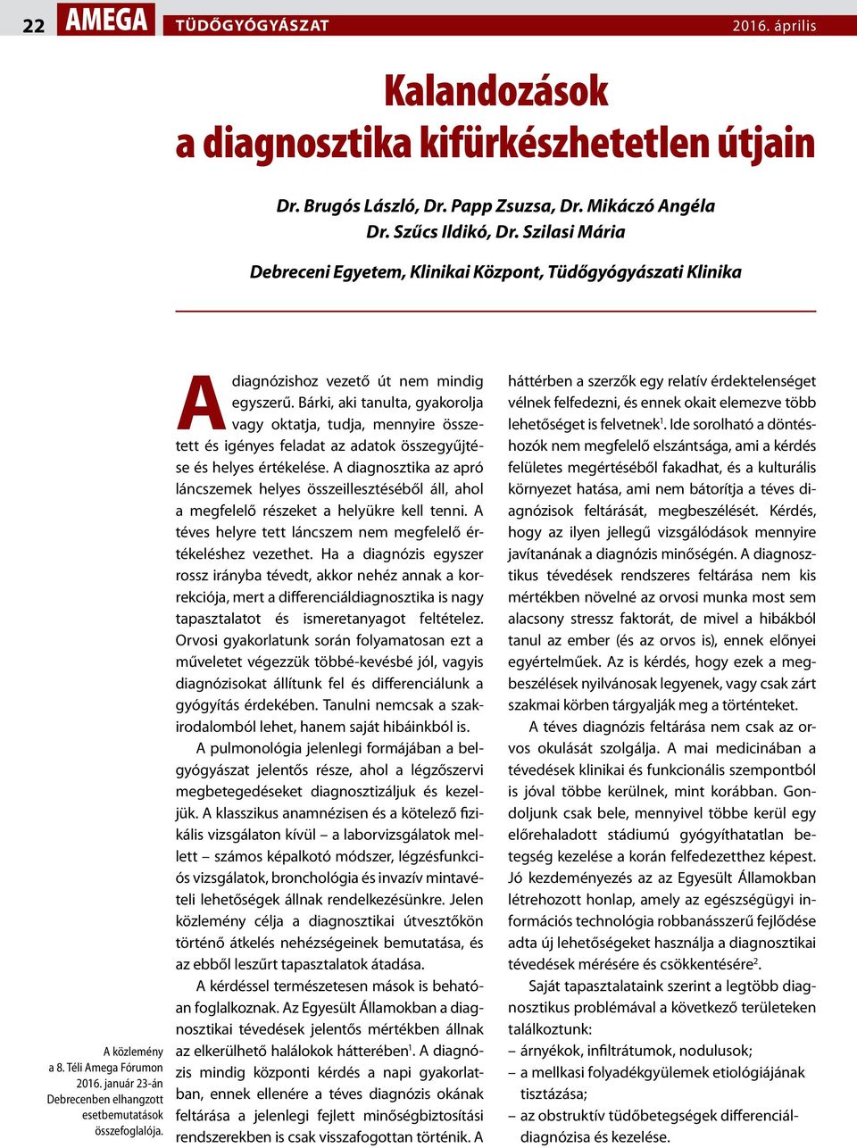 A diagnózishoz vezető út nem mindig egyszerű. Bárki, aki tanulta, gyakorolja vagy oktatja, tudja, mennyire összetett és igényes feladat az adatok összegyűjtése és helyes értékelése.