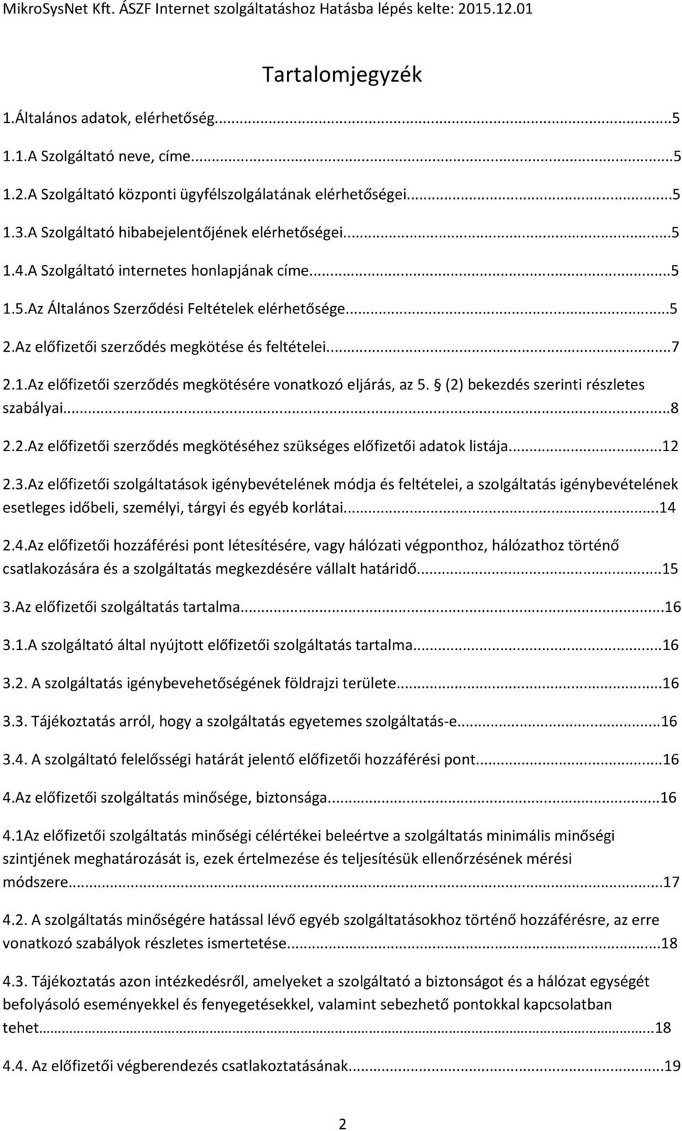 Az előfizetői szerződés megkötése és feltételei...7 2.1.Az előfizetői szerződés megkötésére vonatkozó eljárás, az 5. (2) bekezdés szerinti részletes szabályai...8 2.2.Az előfizetői szerződés megkötéséhez szükséges előfizetői adatok listája.