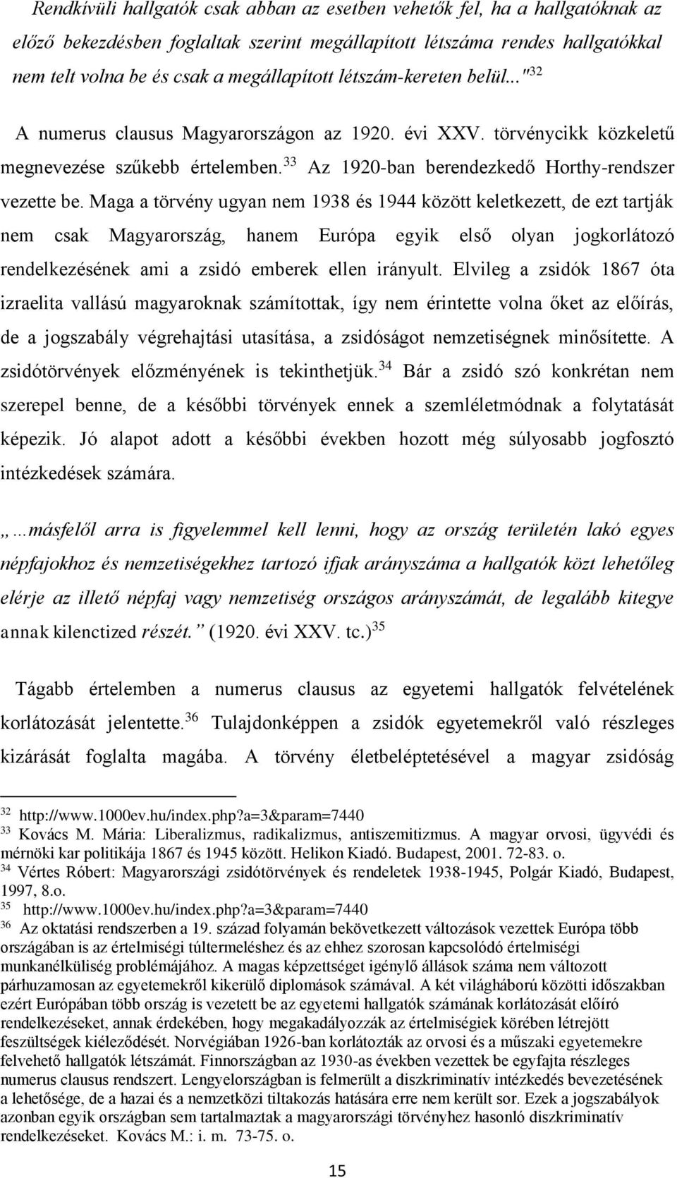 Maga a törvény ugyan nem 1938 és 1944 között keletkezett, de ezt tartják nem csak Magyarország, hanem Európa egyik első olyan jogkorlátozó rendelkezésének ami a zsidó emberek ellen irányult.