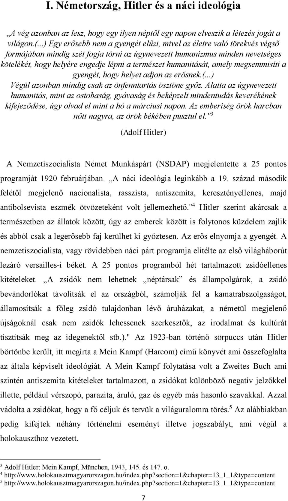 természet humanitását, amely megsemmisíti a gyengét, hogy helyet adjon az erősnek.(...) Végül azonban mindig csak az önfenntartás ösztöne győz.