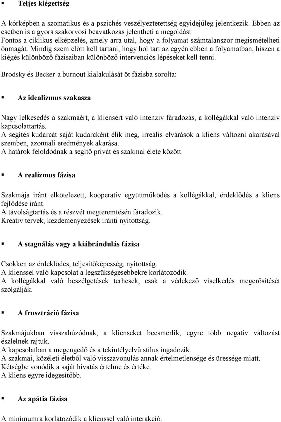 Mindig szem előtt kell tartani, hogy hol tart az egyén ebben a folyamatban, hiszen a kiégés különböző fázisaiban különböző intervenciós lépéseket kell tenni.