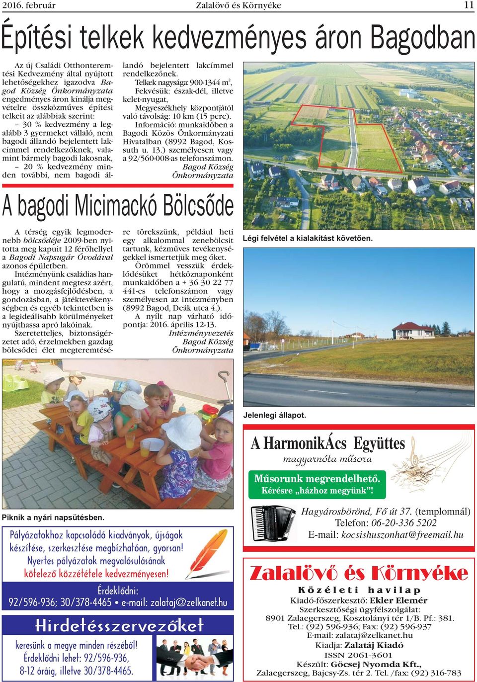 bagodi lakosnak, 20 % kedvezmény minden további, nem bagodi ál- A bagodi Micimackó Bölcsõde A térség egyik legmodernebbölcsõdéje 2009-ben nyitotta meg kapuit 12 férõhellyel a Bagodi Napsugár Óvodával