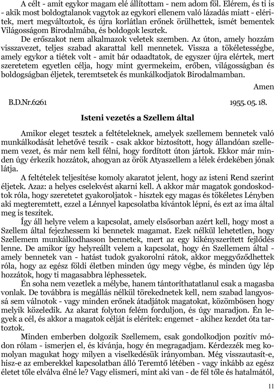 és boldogok lesztek. De erőszakot nem alkalmazok veletek szemben. Az úton, amely hozzám visszavezet, teljes szabad akarattal kell mennetek.