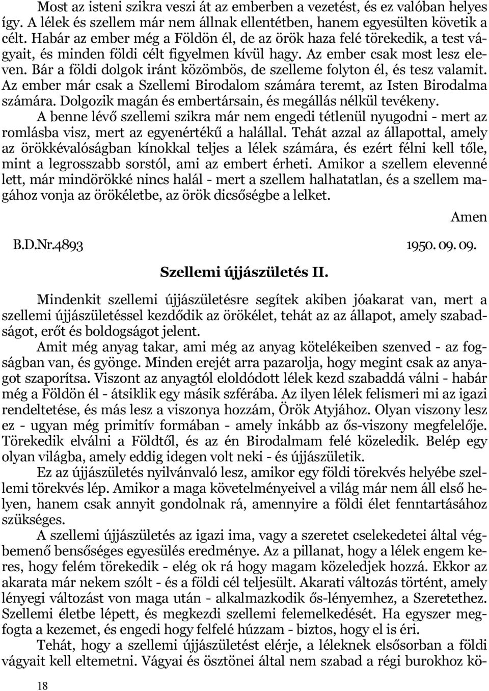Bár a földi dolgok iránt közömbös, de szelleme folyton él, és tesz valamit. Az ember már csak a Szellemi Birodalom számára teremt, az Isten Birodalma számára.