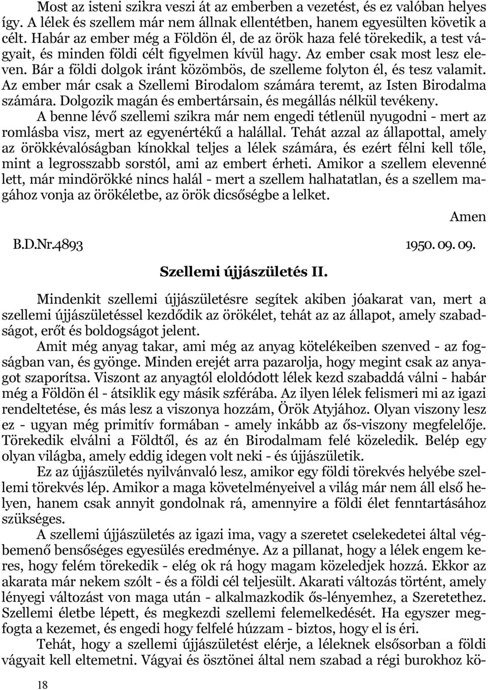 Bár a földi dolgok iránt közömbös, de szelleme folyton él, és tesz valamit. Az ember már csak a Szellemi Birodalom számára teremt, az Isten Birodalma számára.