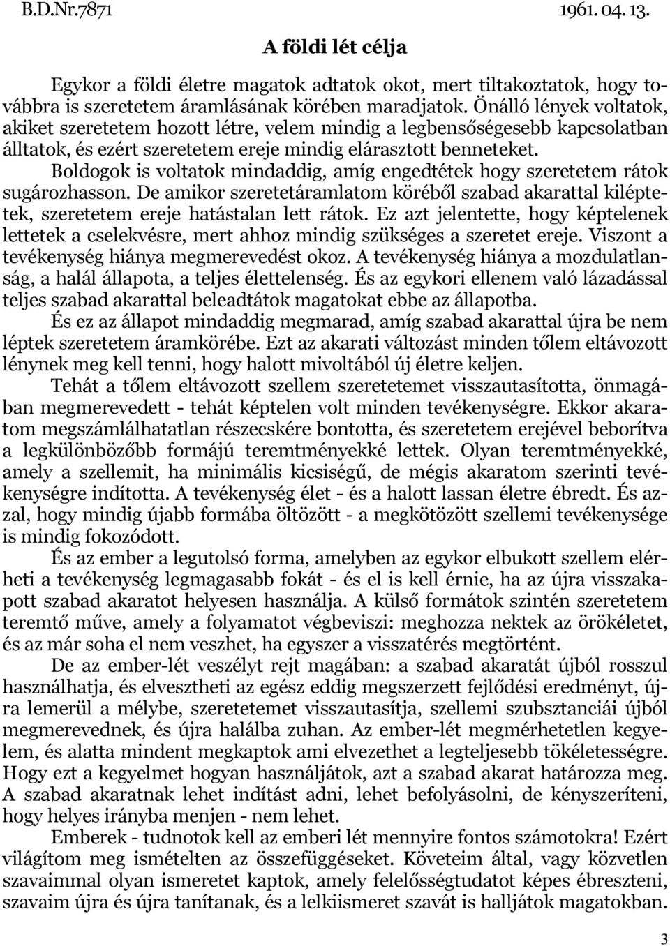 Boldogok is voltatok mindaddig, amíg engedtétek hogy szeretetem rátok sugározhasson. De amikor szeretetáramlatom köréből szabad akarattal kiléptetek, szeretetem ereje hatástalan lett rátok.