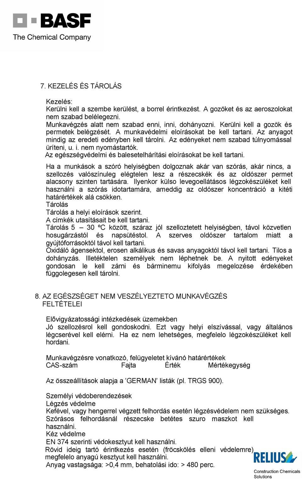 nem nyomástartók. Az egészségvédelmi és balesetelhárítási eloírásokat be kell tartani.