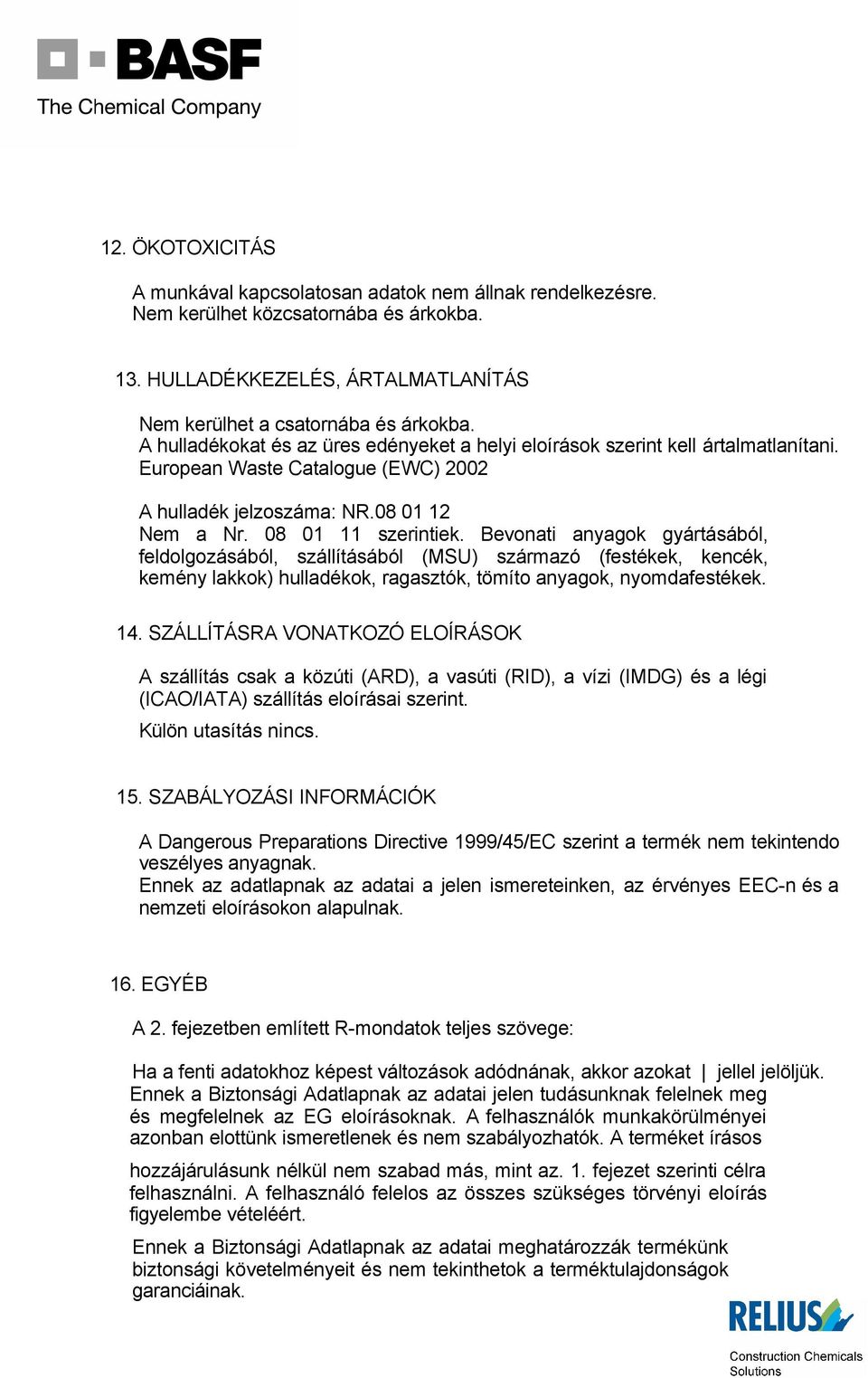 Bevonati anyagok gyártásából, feldolgozásából, szállításából (MSU) származó (festékek, kencék, kemény lakkok) hulladékok, ragasztók, tömíto anyagok, nyomdafestékek. 14.