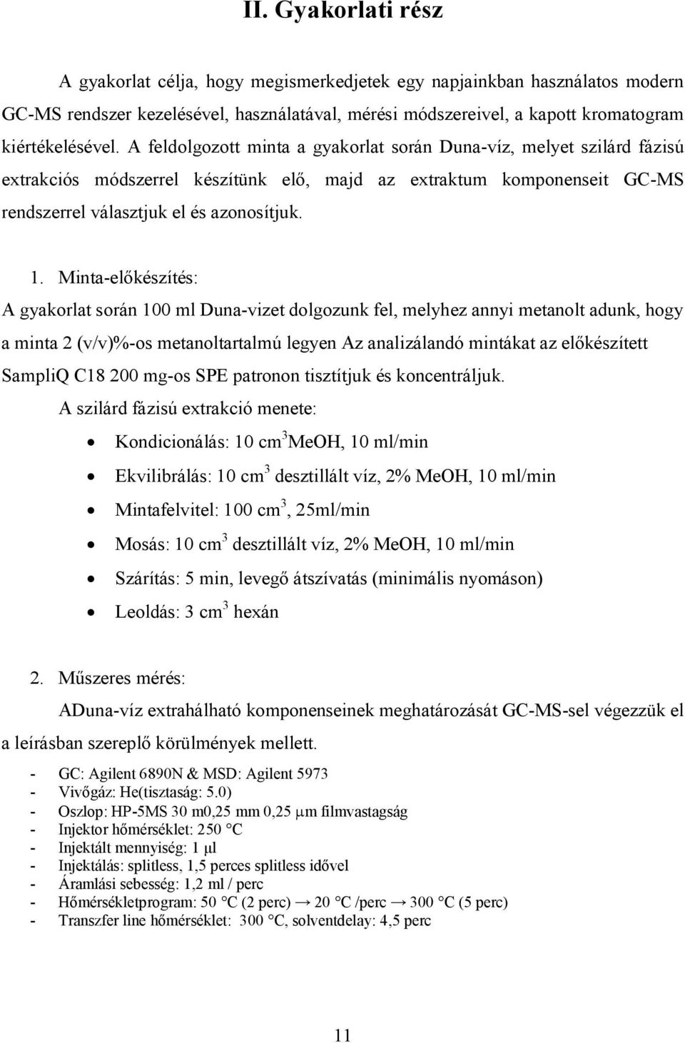 Minta-előkészítés: A gyakorlat során 100 ml Duna-vizet dolgozunk fel, melyhez annyi metanolt adunk, hogy a minta 2 (v/v)%-os metanoltartalmú legyen Az analizálandó mintákat az előkészített SampliQ