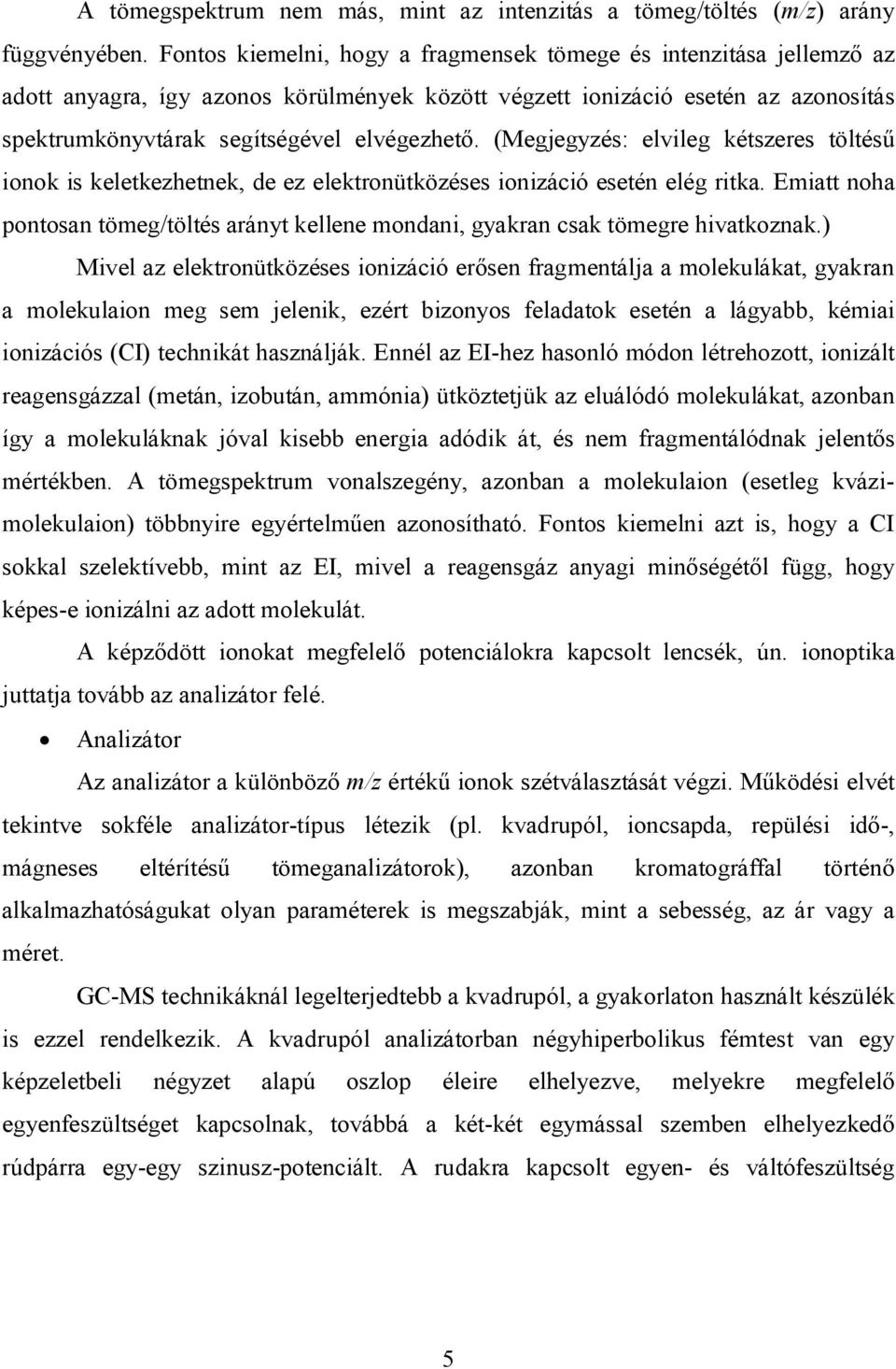 (Megjegyzés: elvileg kétszeres töltésű ionok is keletkezhetnek, de ez elektronütközéses ionizáció esetén elég ritka.