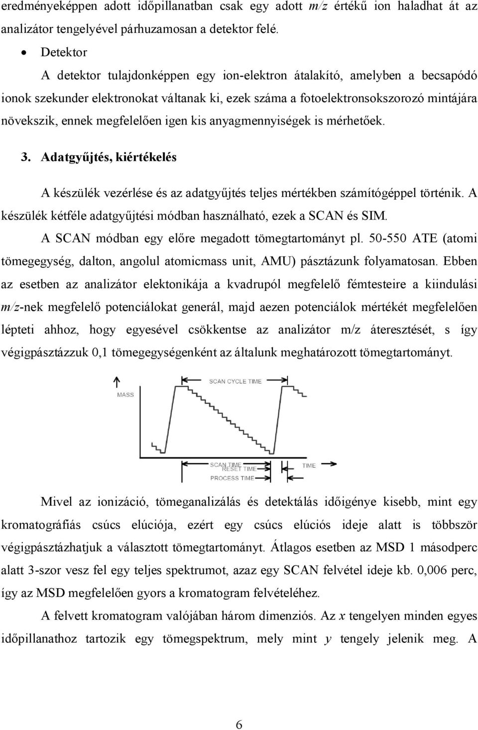 megfelelően igen kis anyagmennyiségek is mérhetőek. 3. Adatgyűjtés, kiértékelés A készülék vezérlése és az adatgyűjtés teljes mértékben számítógéppel történik.