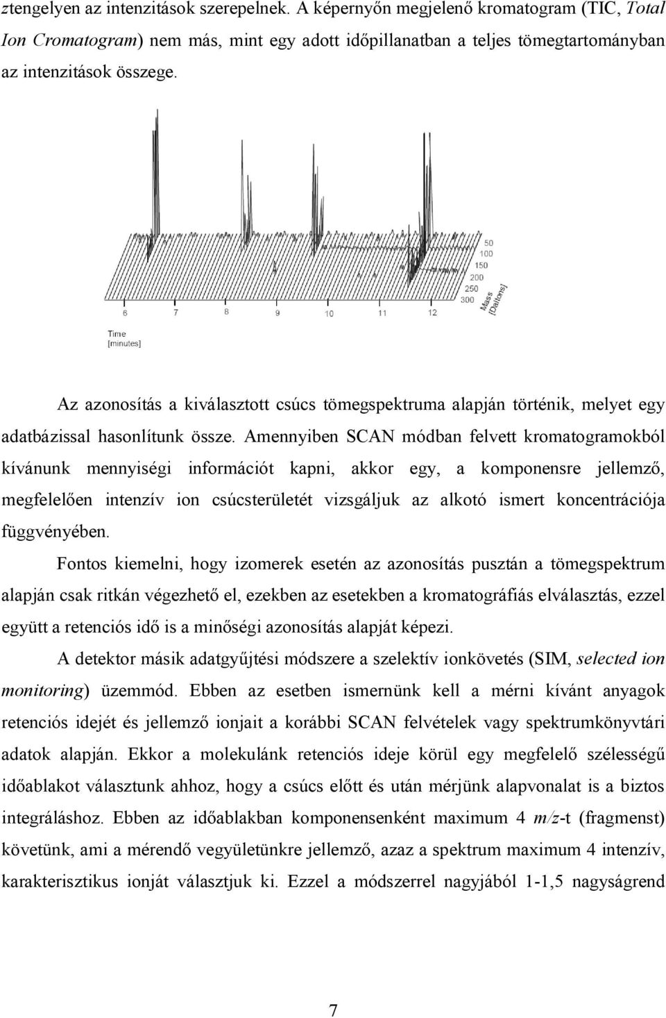 Amennyiben SCAN módban felvett kromatogramokból kívánunk mennyiségi információt kapni, akkor egy, a komponensre jellemző, megfelelően intenzív ion csúcsterületét vizsgáljuk az alkotó ismert