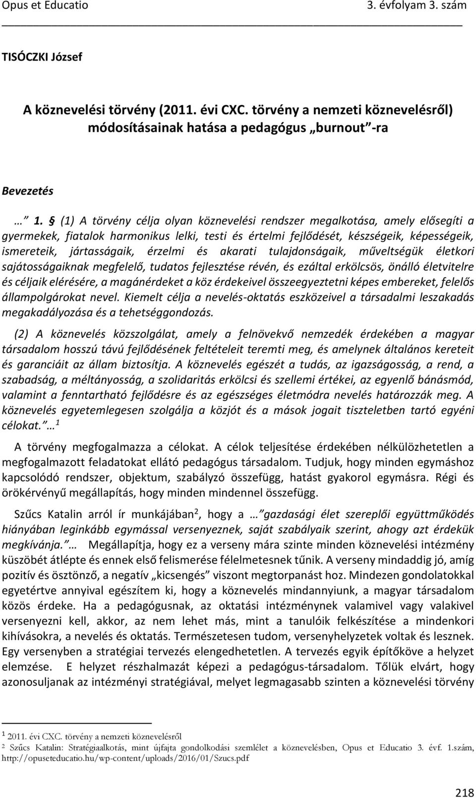 érzelmi és akarati tulajdonságaik, műveltségük életkori sajátosságaiknak megfelelő, tudatos fejlesztése révén, és ezáltal erkölcsös, önálló életvitelre és céljaik elérésére, a magánérdeket a köz