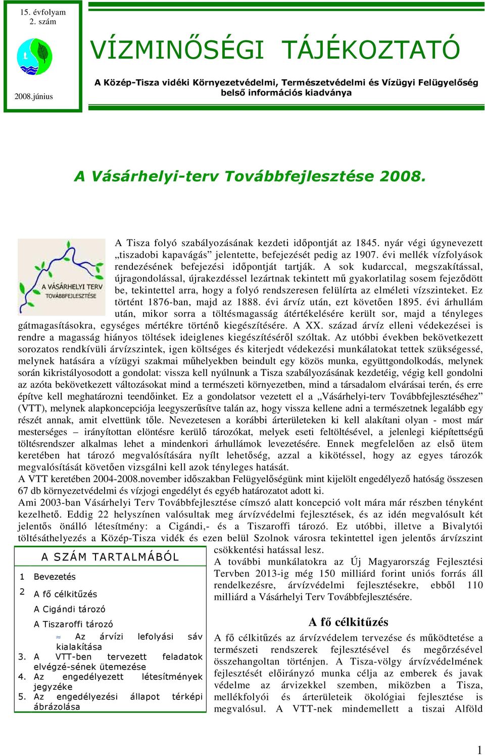 A Tisza folyó szabályozásának kezdeti idıpontját az 1845. nyár végi úgynevezett tiszadobi kapavágás jelentette, befejezését pedig az 1907.