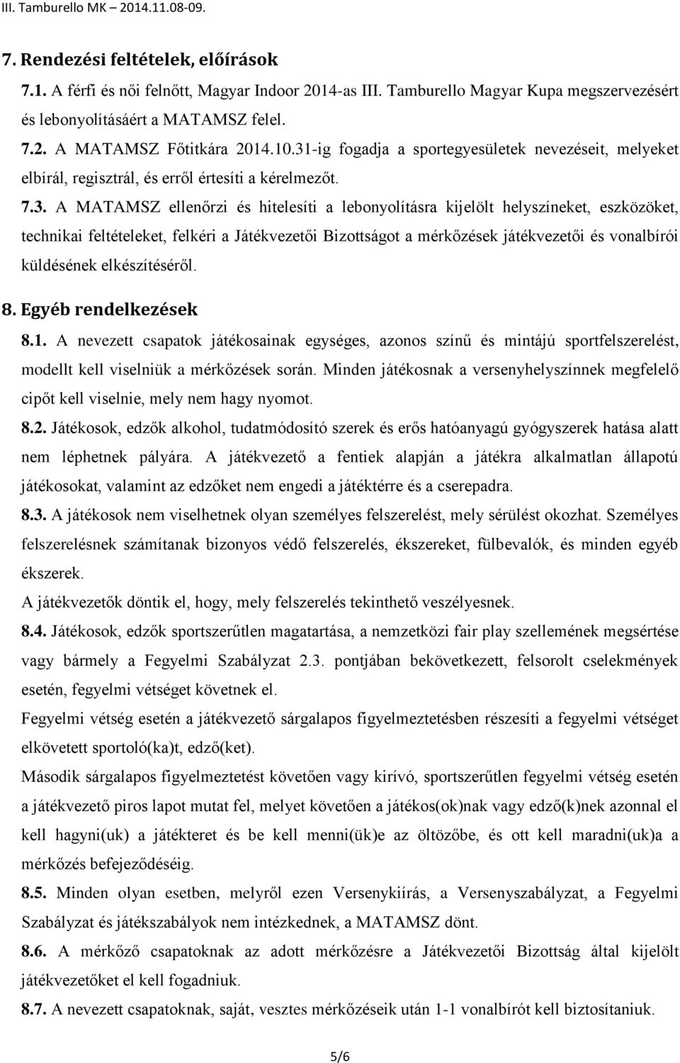 technikai feltételeket, felkéri a Játékvezetői Bizottságot a mérkőzések játékvezetői és vonalbírói küldésének elkészítéséről. 8. Egyéb rendelkezések 8.1.