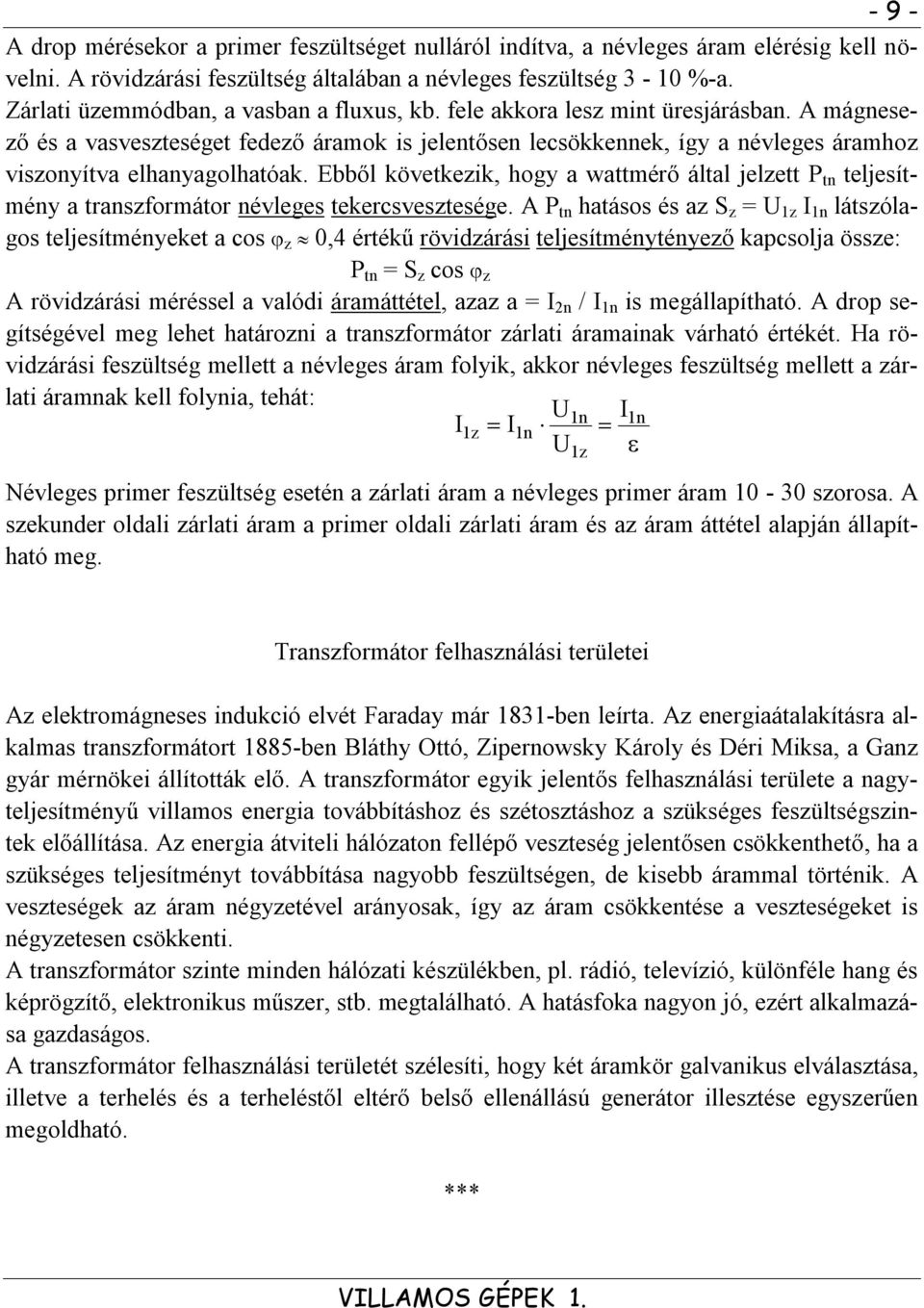 A mágnesező és a vasveszteséget fedező áramok is jelentősen lecsökkennek, így a névleges áramhoz viszonyítva elhanyagolhatóak.