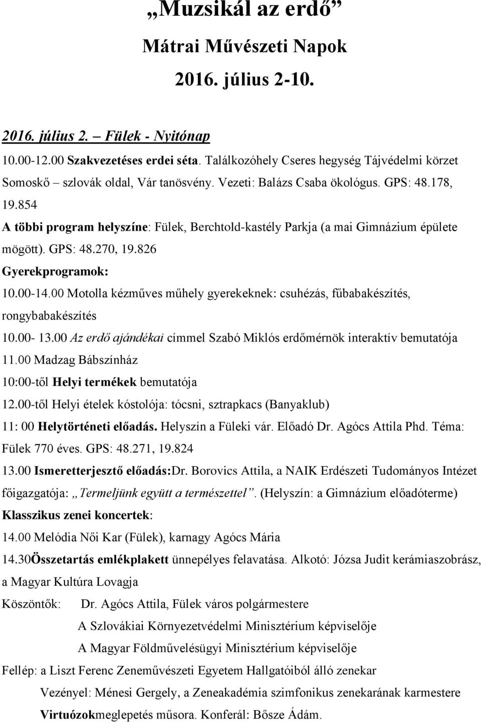 854 A többi program helyszíne: Fülek, Berchtold-kastély Parkja (a mai Gimnázium épülete mögött). GPS: 48.270, 19.826 Gyerekprogramok: 10.00-14.