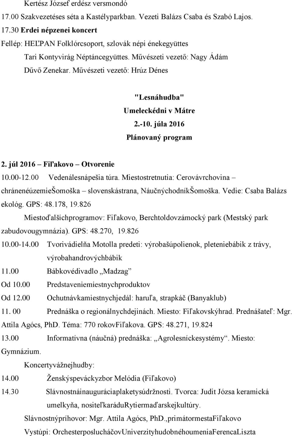 00 Vedenálesnápešia túra. Miestostretnutia: Cerovávrchovina chránenéúzemiešomoška slovenskástrana, NáučnýchodníkŠomoška. Vedie: Csaba Balázs ekológ. GPS: 48.178, 19.